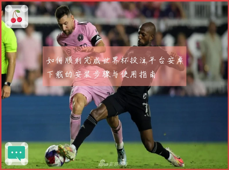 如何顺利完成世界杯投注平台安卓下载的安装步骤与使用指南