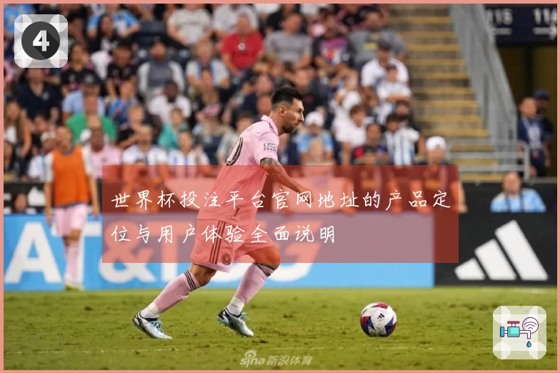 世界杯投注平台官网地址的产品定位与用户体验全面说明