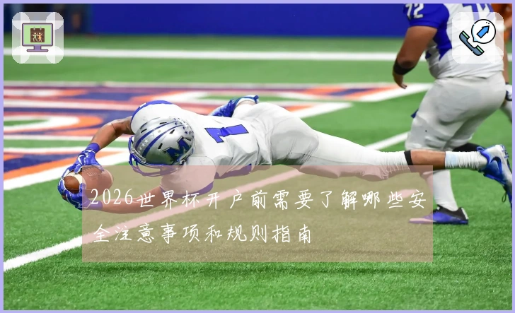 2026世界杯开户前需要了解哪些安全注意事项和规则指南